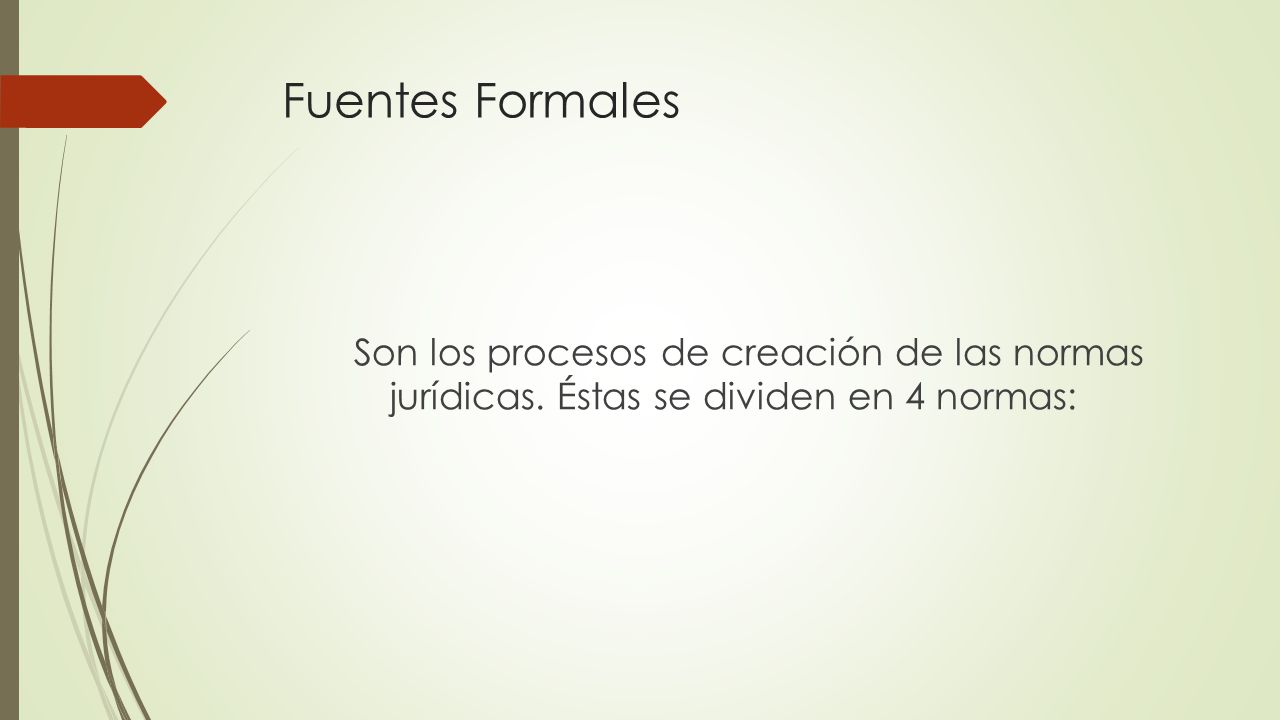 Fuentes Formales Son los procesos de creación de las normas jurídicas.