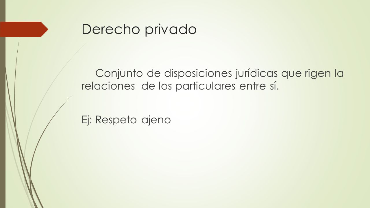 Derecho privado Conjunto de disposiciones jurídicas que rigen la relaciones de los particulares entre sí.