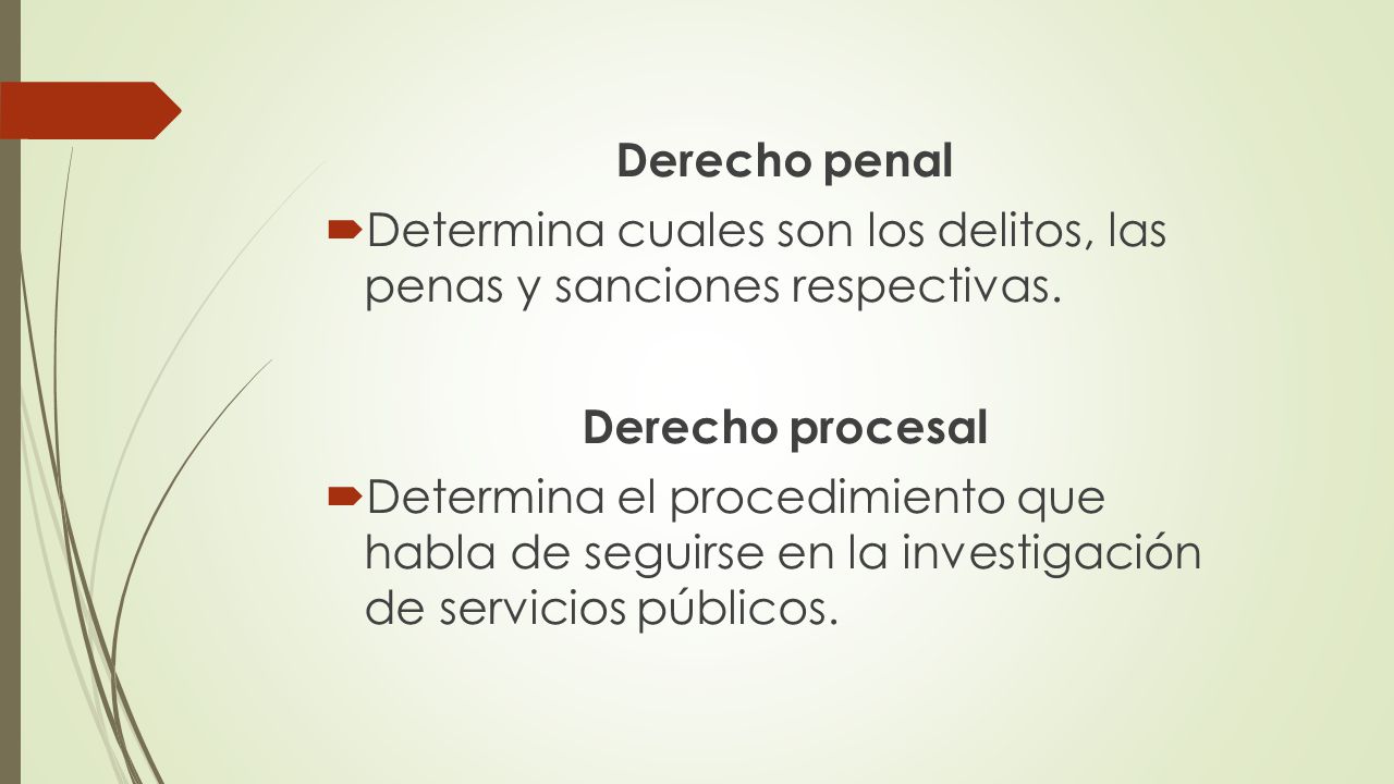 Derecho penal Determina cuales son los delitos, las penas y sanciones respectivas. Derecho procesal.