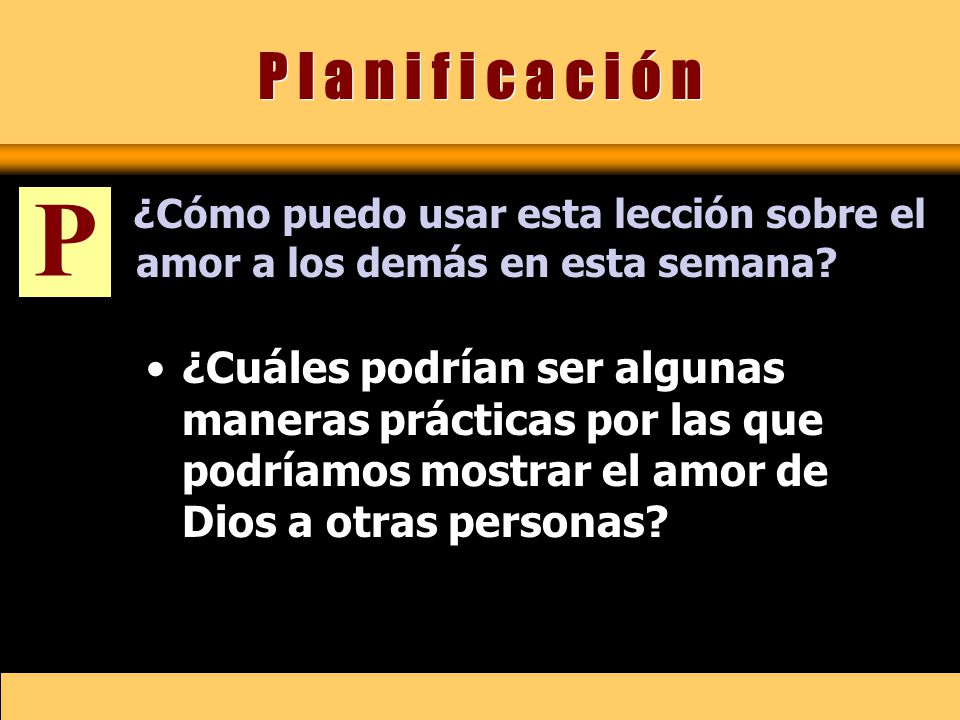 P l a n i f i c a c i ó n P. ¿Cómo puedo usar esta lección sobre el amor a los demás en esta semana