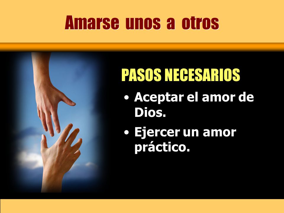 Amarse unos a otros PASOS NECESARIOS Aceptar el amor de Dios.