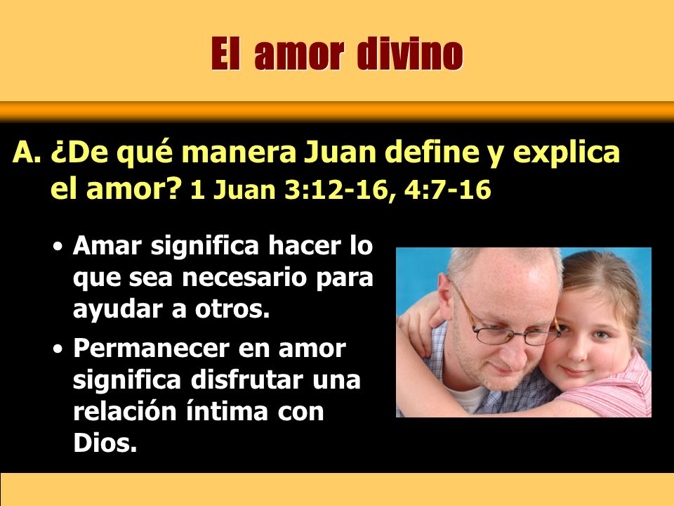El amor divino ¿De qué manera Juan define y explica el amor 1 Juan 3:12-16, 4:7-16.