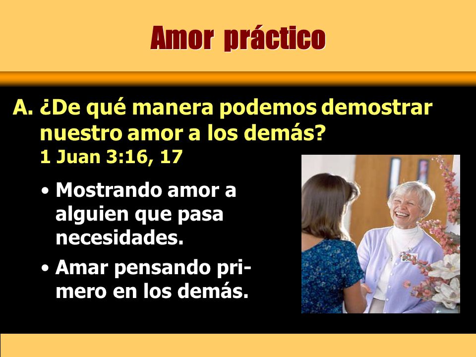 Amor práctico ¿De qué manera podemos demostrar nuestro amor a los demás 1 Juan 3:16, 17.