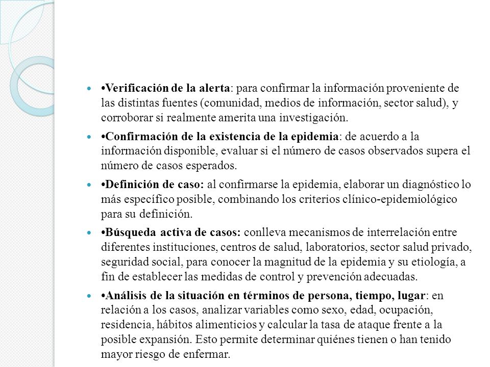 •Verificación de la alerta: para confirmar la información proveniente de las distintas fuentes (comunidad, medios de información, sector salud), y corroborar si realmente amerita una investigación.