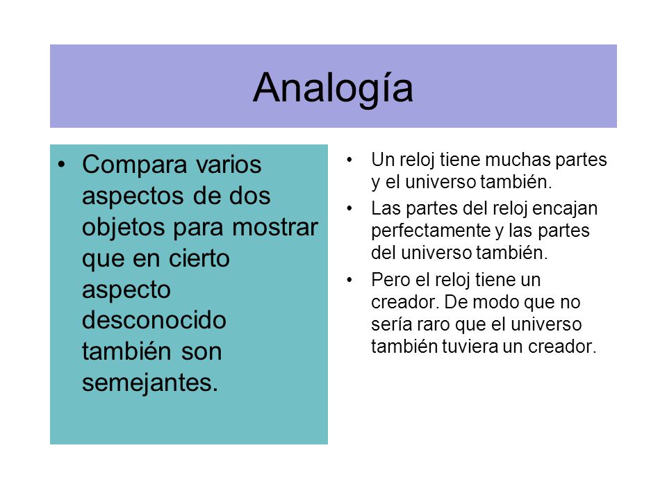 Analogía Compara varios aspectos de dos objetos para mostrar que en cierto aspecto desconocido también son semejantes.