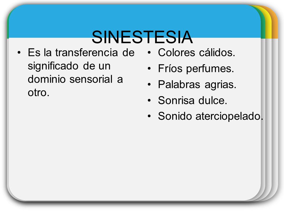 SINESTESIA Es la transferencia de significado de un dominio sensorial a otro. Colores cálidos. Fríos perfumes.