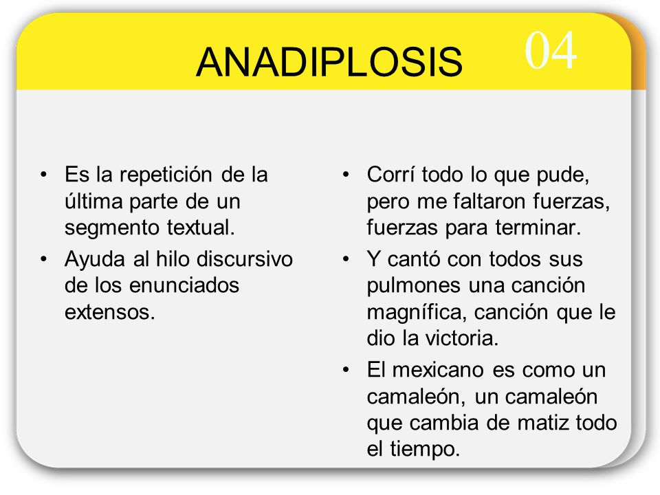 04 ANADIPLOSIS. Es la repetición de la última parte de un segmento textual. Ayuda al hilo discursivo de los enunciados extensos.