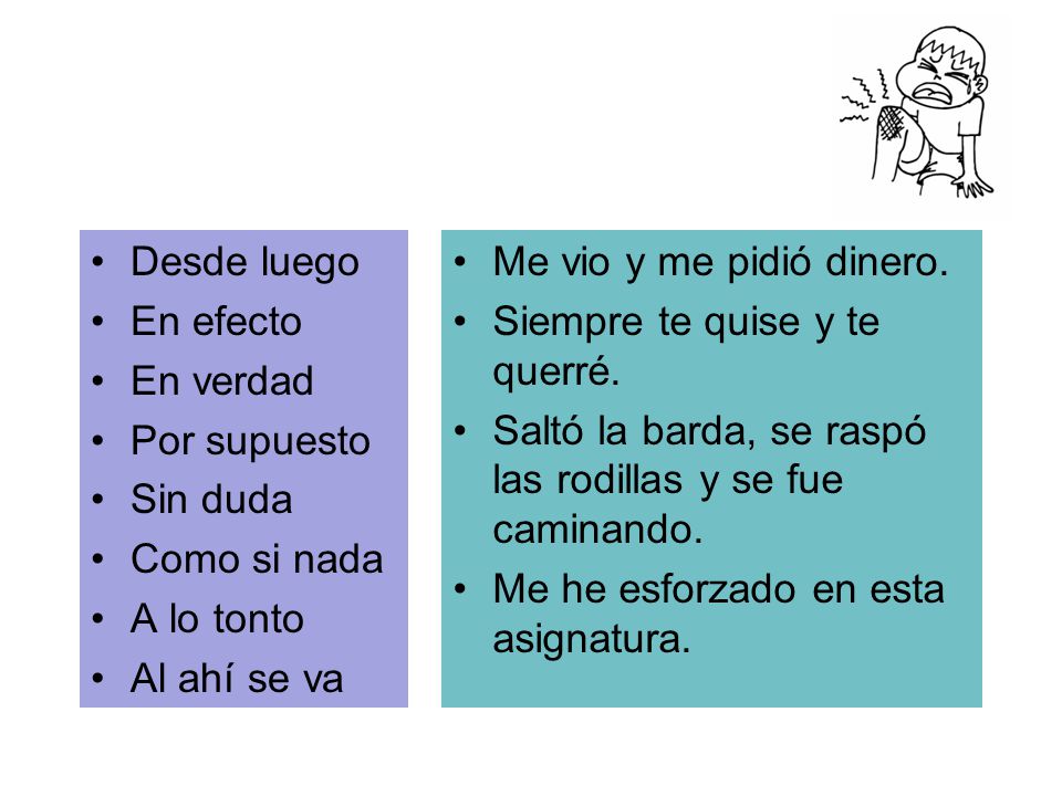 Desde luego En efecto. En verdad. Por supuesto. Sin duda. Como si nada. A lo tonto. Al ahí se va.