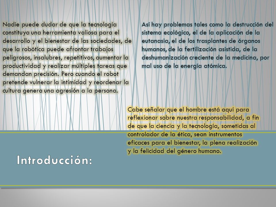 Nadie puede dudar de que la tecnología constituya una herramienta valiosa para el desarrollo y el bienestar de las sociedades, de que la robótica puede afrontar trabajos peligrosos, insalubres, repetitivos, aumentar la productividad y realizar múltiples tareas que demandan precisión. Pero cuando el robot pretende vulnerar la intimidad y reordenar la cultura genera una agresión a la persona.