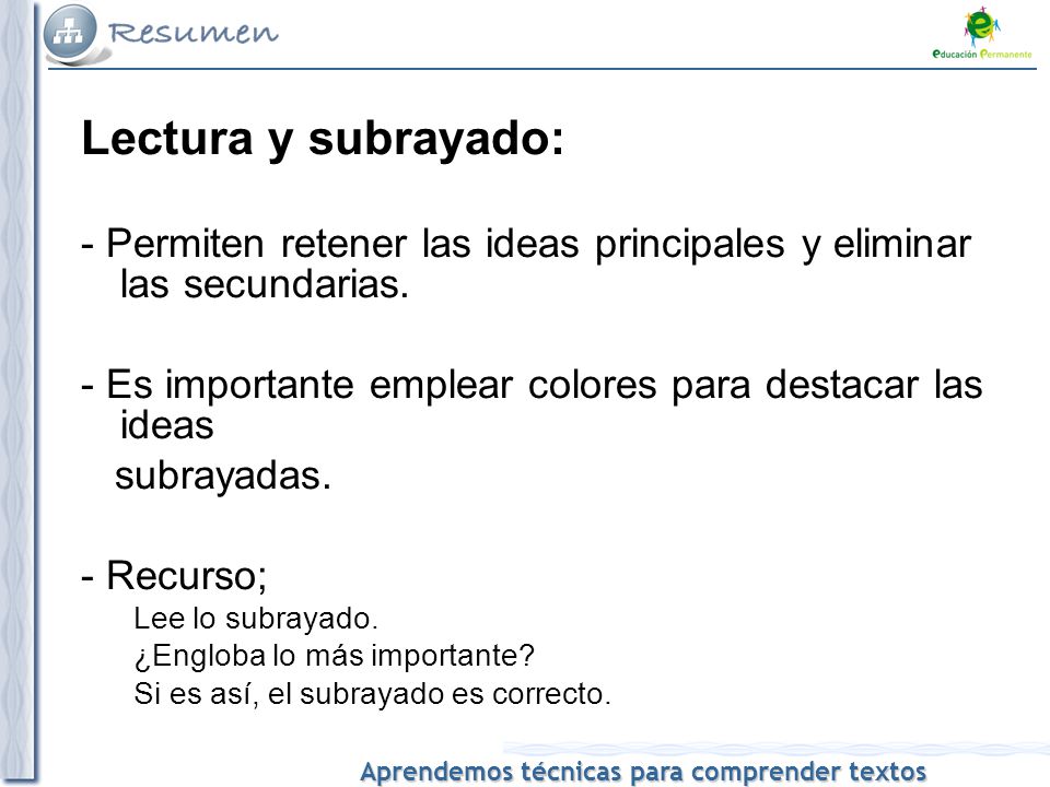Lectura y subrayado: - Permiten retener las ideas principales y eliminar las secundarias.