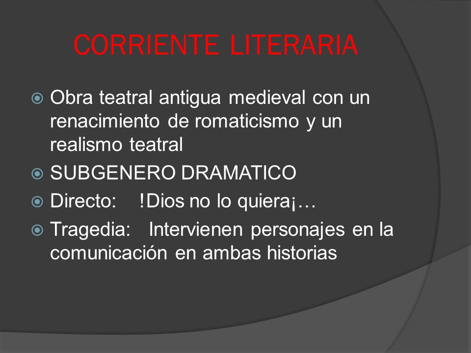 CORRIENTE LITERARIA Obra teatral antigua medieval con un renacimiento de romaticismo y un realismo teatral.