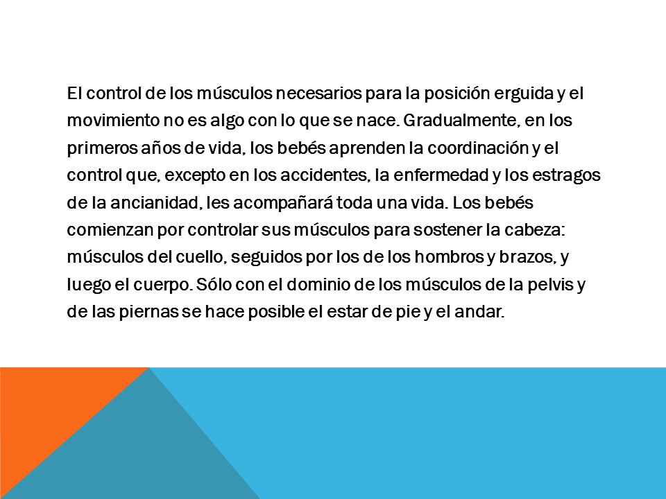 El control de los músculos necesarios para la posición erguida y el movimiento no es algo con lo que se nace.