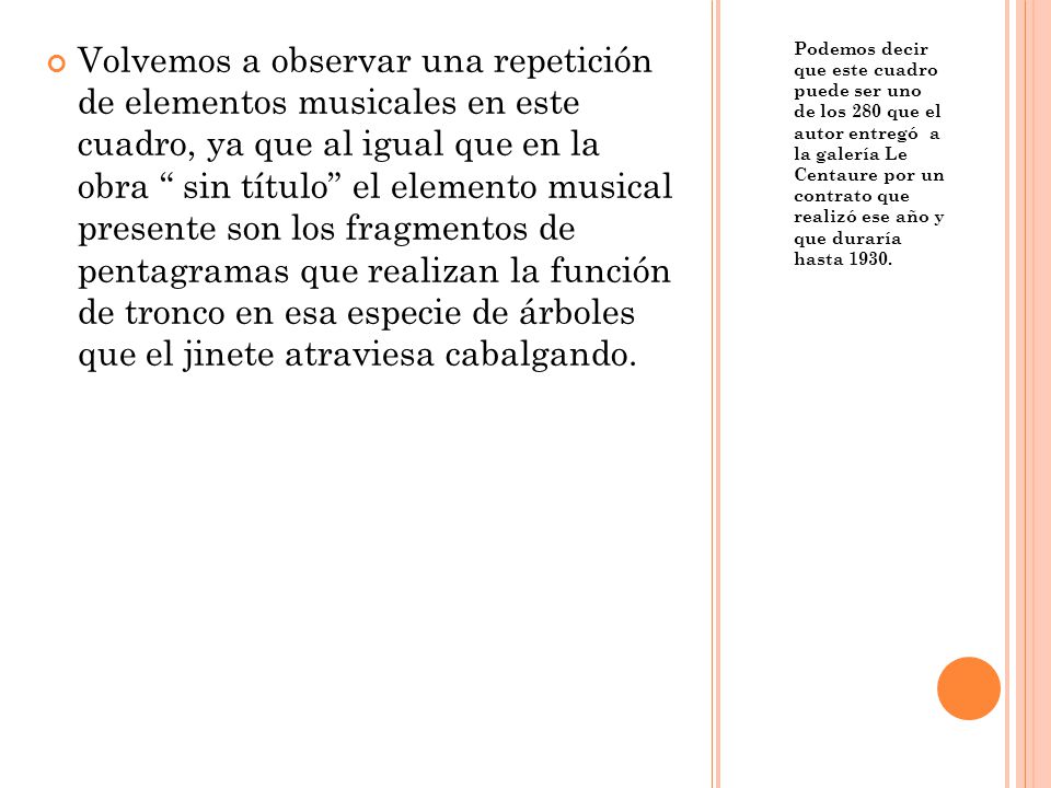 Volvemos a observar una repetición de elementos musicales en este cuadro, ya que al igual que en la obra sin título el elemento musical presente son los fragmentos de pentagramas que realizan la función de tronco en esa especie de árboles que el jinete atraviesa cabalgando.