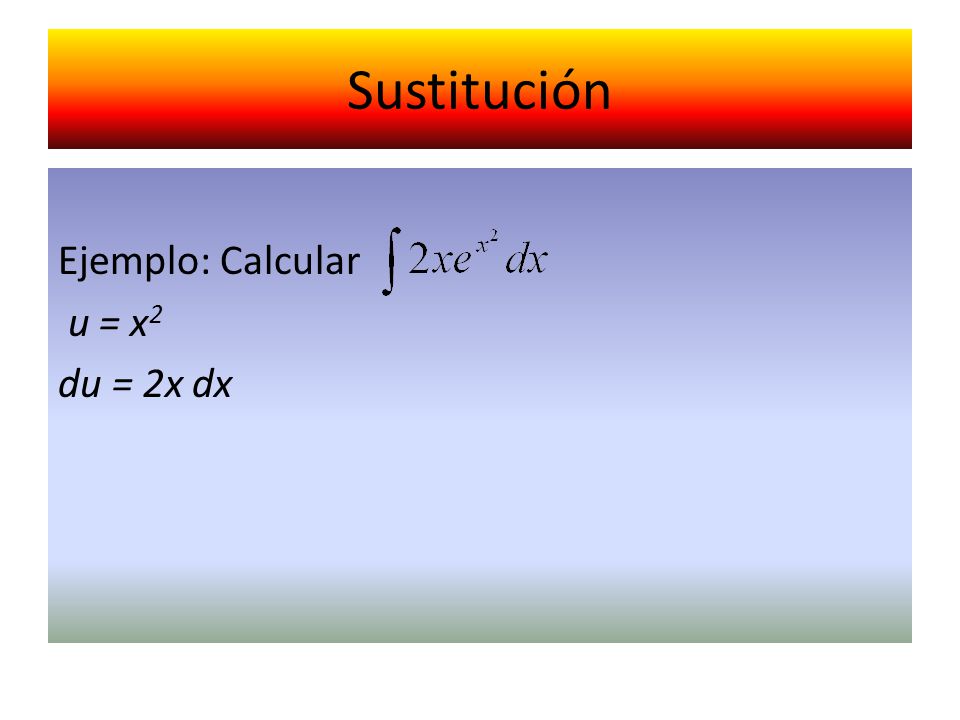 Sustitución Ejemplo: Calcular u = x2 du = 2x dx