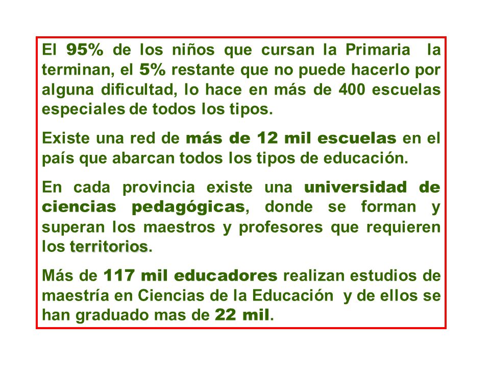 El 95% de los niños que cursan la Primaria la terminan, el 5% restante que no puede hacerlo por alguna dificultad, lo hace en más de 400 escuelas especiales de todos los tipos.