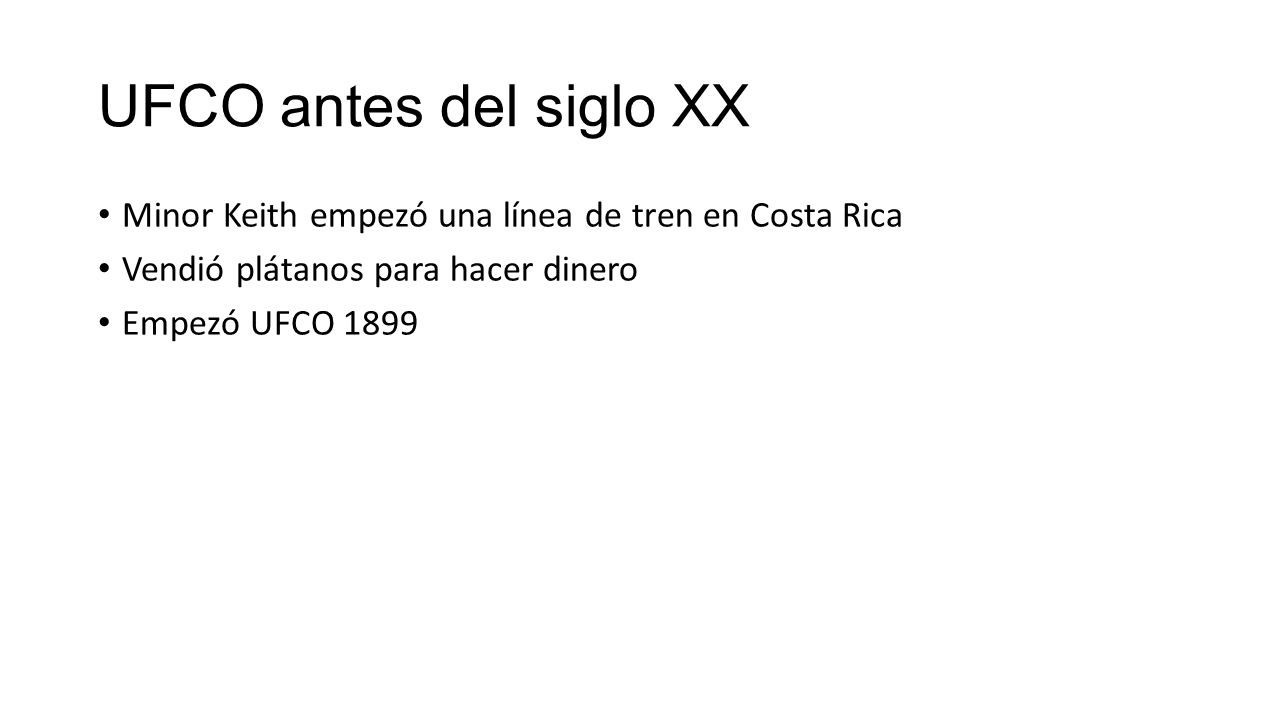 UFCO antes del siglo XX Minor Keith empezó una línea de tren en Costa Rica. Vendió plátanos para hacer dinero.