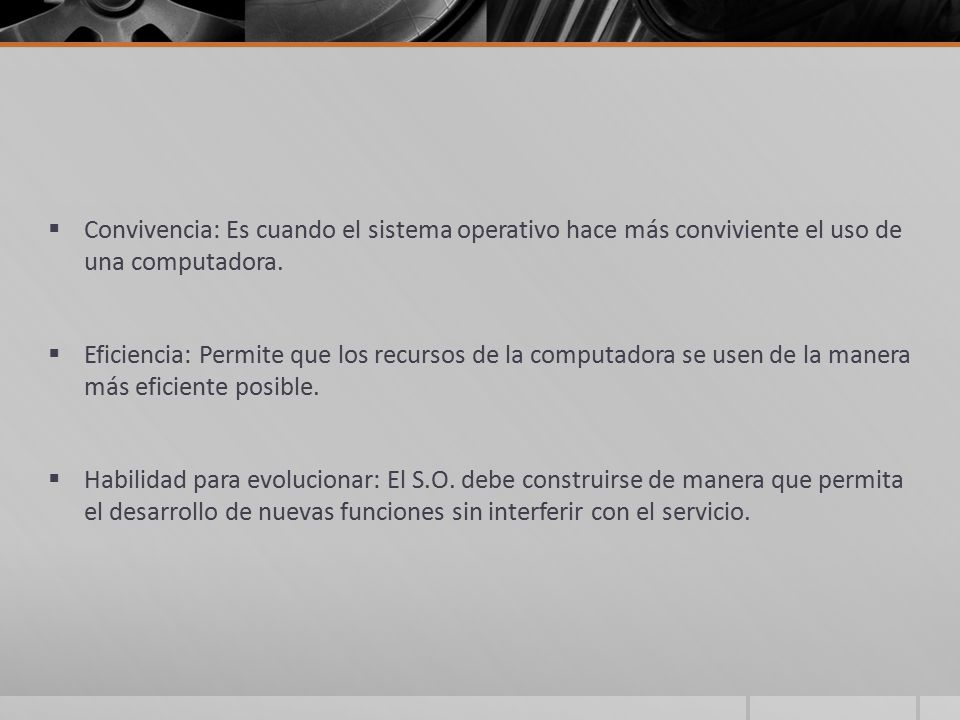 Convivencia: Es cuando el sistema operativo hace más conviviente el uso de una computadora.