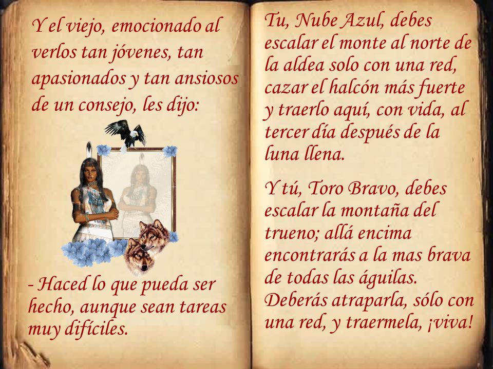 Y el viejo, emocionado al verlos tan jóvenes, tan apasionados y tan ansiosos de un consejo, les dijo: