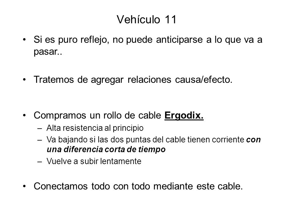 Vehículo 11 Si es puro reflejo, no puede anticiparse a lo que va a pasar.. Tratemos de agregar relaciones causa/efecto.