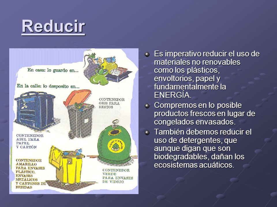 Reducir Es imperativo reducir el uso de materiales no renovables como los plásticos, envoltorios, papel y fundamentalmente la ENERGÍA.