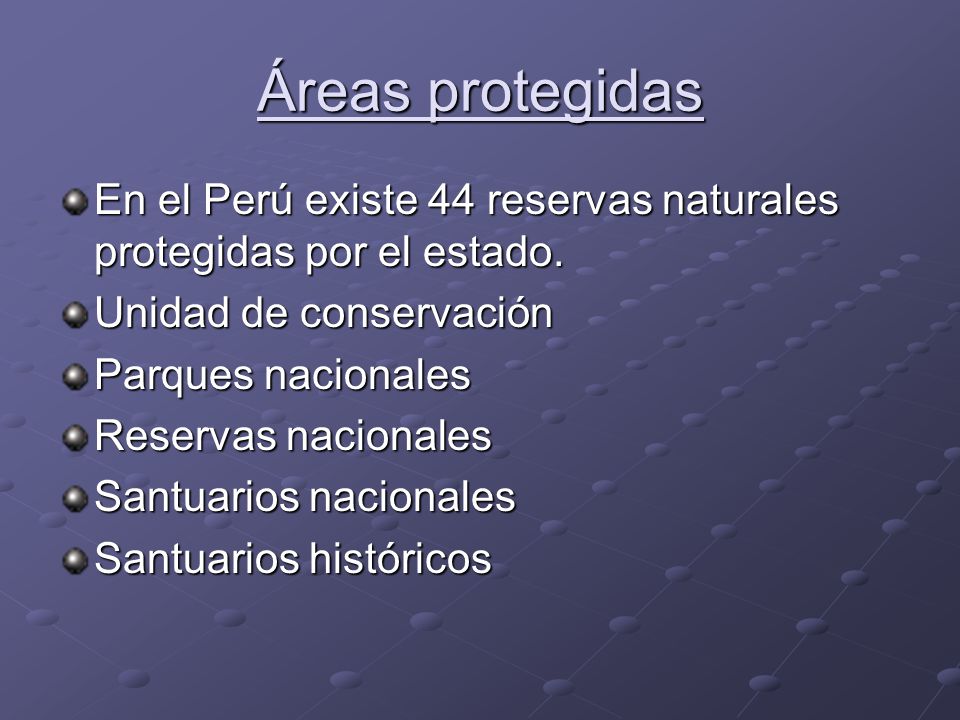 Áreas protegidas En el Perú existe 44 reservas naturales protegidas por el estado. Unidad de conservación.