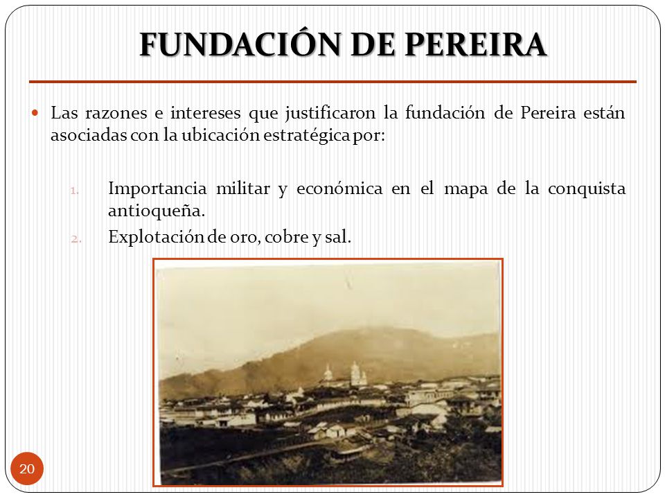 FUNDACIÓN DE PEREIRA Las razones e intereses que justificaron la fundación de Pereira están asociadas con la ubicación estratégica por: