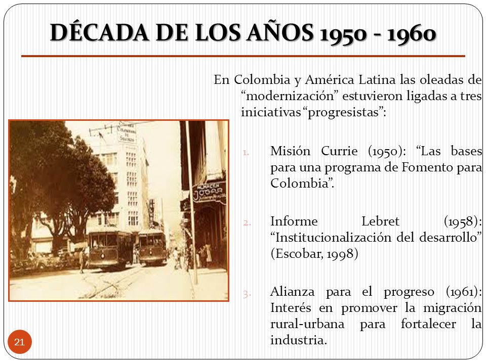 DÉCADA DE LOS AÑOS En Colombia y América Latina las oleadas de modernización estuvieron ligadas a tres iniciativas progresistas :