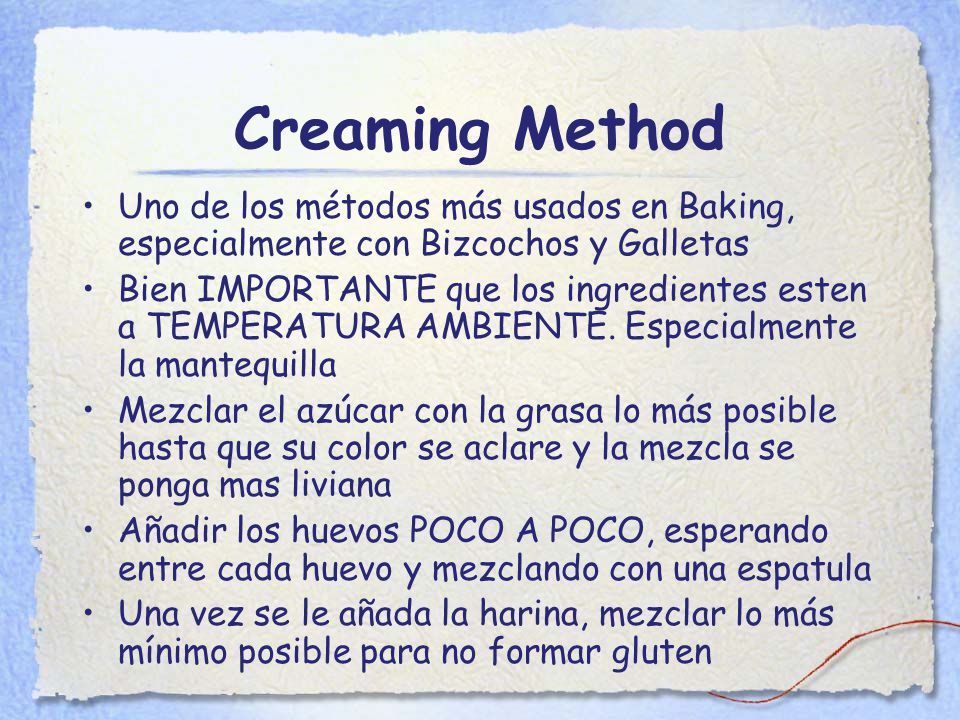 Creaming Method Uno de los métodos más usados en Baking, especialmente con Bizcochos y Galletas.