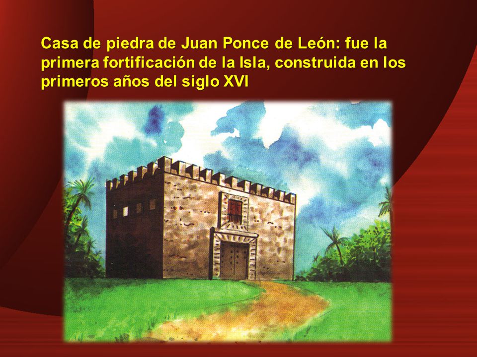 Casa de piedra de Juan Ponce de León: fue la primera fortificación de la Isla, construida en los primeros años del siglo XVI