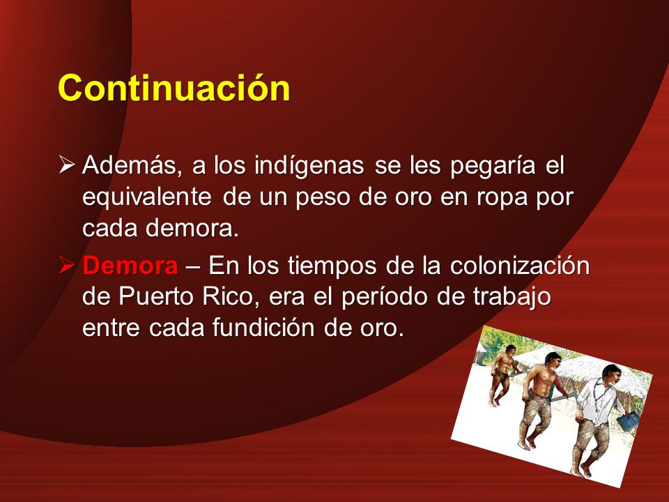 Continuación Además, a los indígenas se les pegaría el equivalente de un peso de oro en ropa por cada demora.