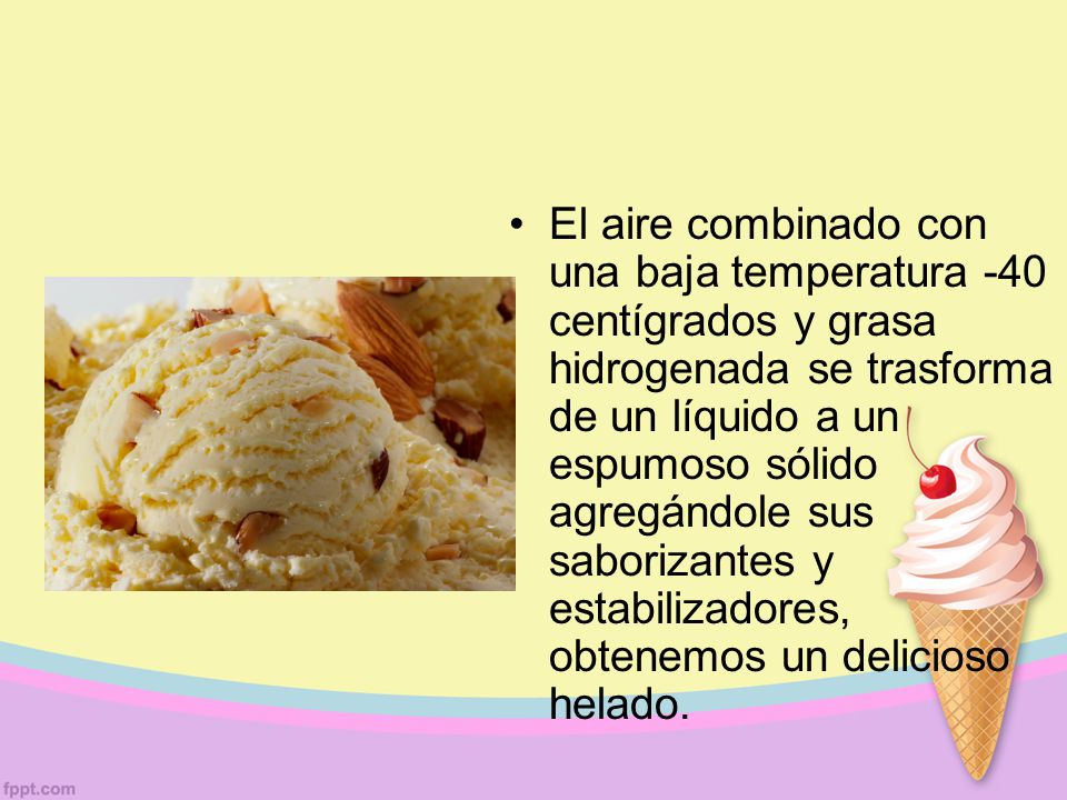 El aire combinado con una baja temperatura -40 centígrados y grasa hidrogenada se trasforma de un líquido a un espumoso sólido agregándole sus saborizantes y estabilizadores, obtenemos un delicioso helado.