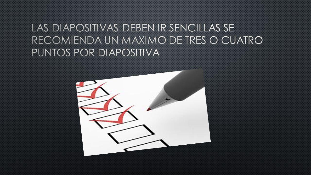 LAS DIAPOSITIVAS DEBEN IR SENCILLAS SE RECOMIENDA UN MAXIMO DE TRES O CUATRO PUNTOS POR DIAPOSITIVA
