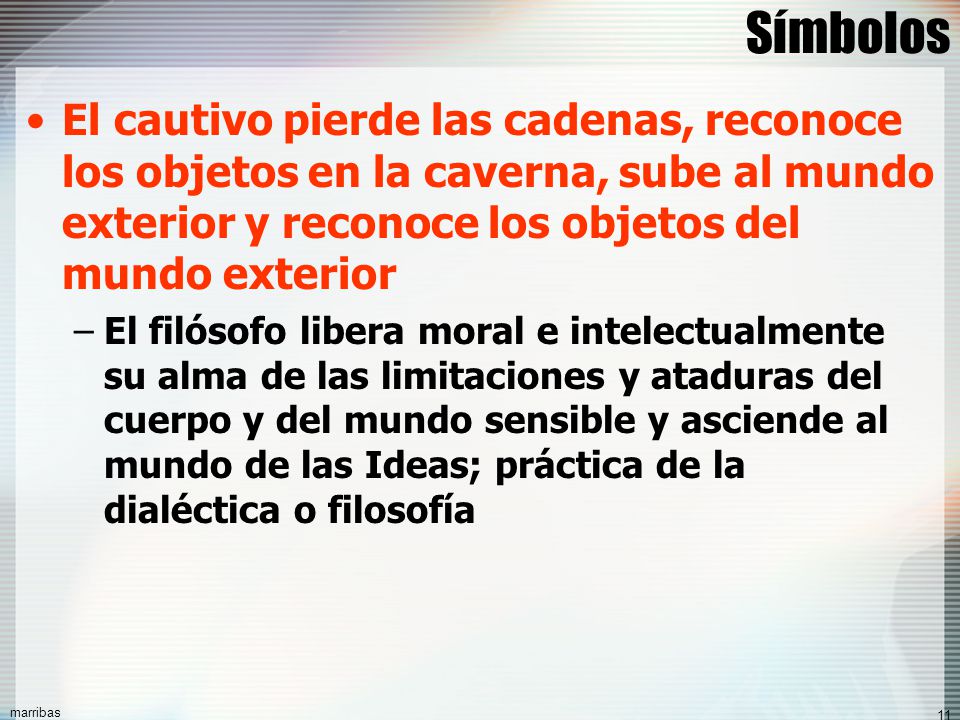 Símbolos El cautivo pierde las cadenas, reconoce los objetos en la caverna, sube al mundo exterior y reconoce los objetos del mundo exterior.