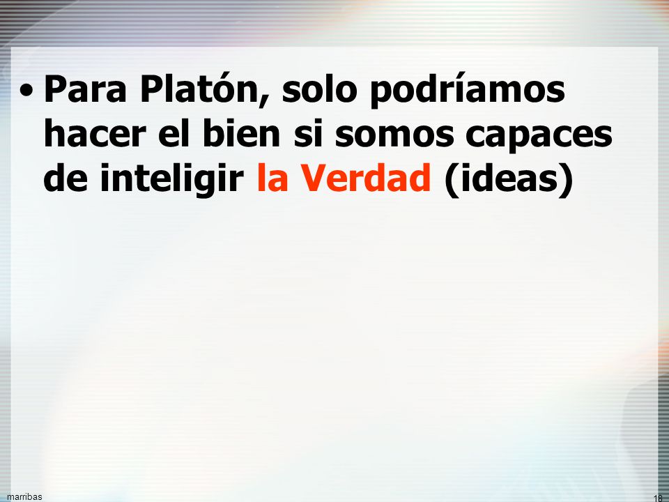 Para Platón, solo podríamos hacer el bien si somos capaces de inteligir la Verdad (ideas)