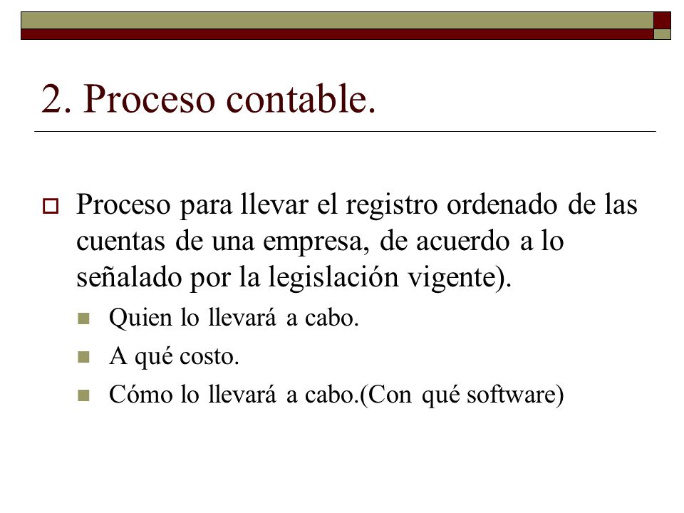 2. Proceso contable. Proceso para llevar el registro ordenado de las cuentas de una empresa, de acuerdo a lo señalado por la legislación vigente).