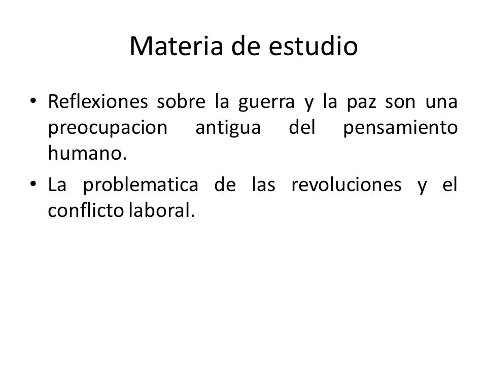 Materia de estudio Reflexiones sobre la guerra y la paz son una preocupacion antigua del pensamiento humano.