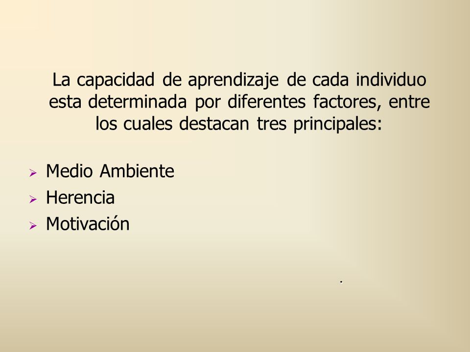 La capacidad de aprendizaje de cada individuo esta determinada por diferentes factores, entre los cuales destacan tres principales: