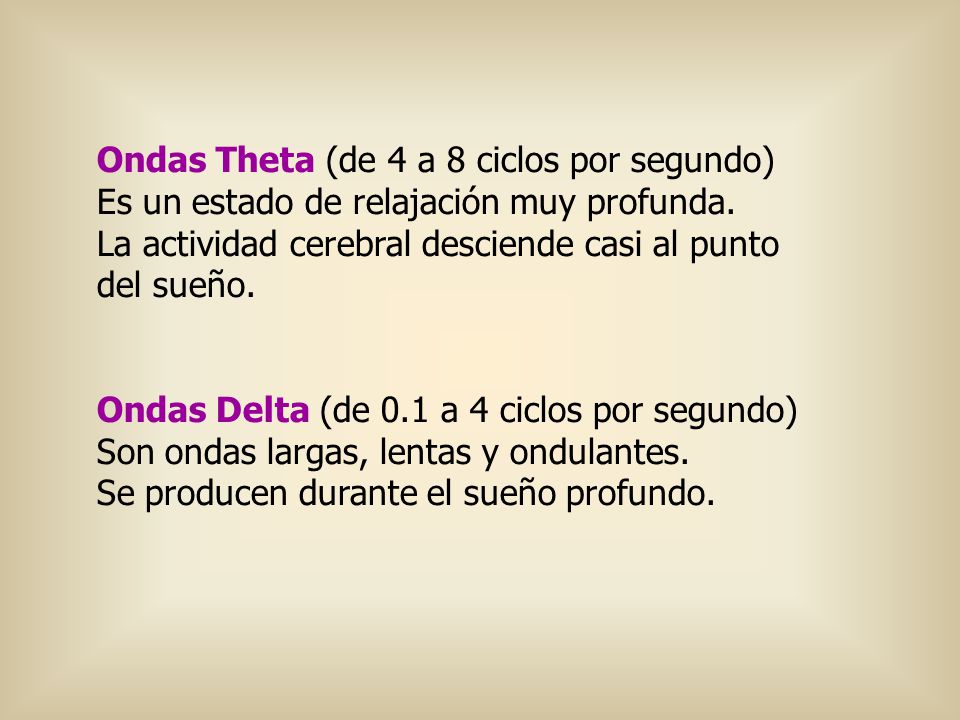 Ondas Theta (de 4 a 8 ciclos por segundo) Es un estado de relajación muy profunda.