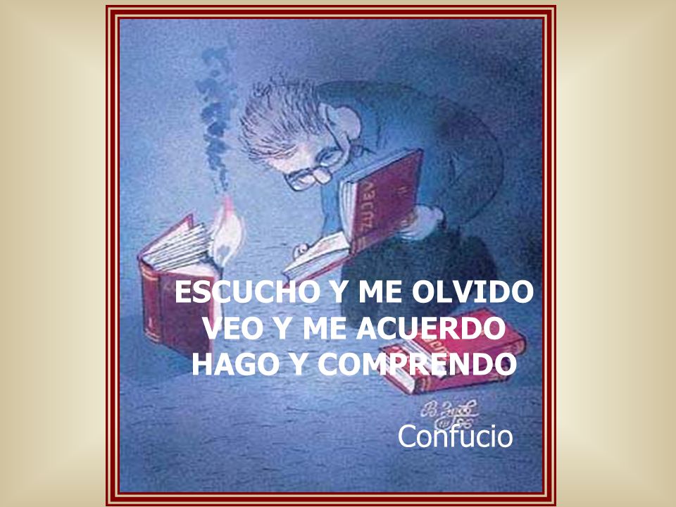 ESCUCHO Y ME OLVIDO VEO Y ME ACUERDO HAGO Y COMPRENDO