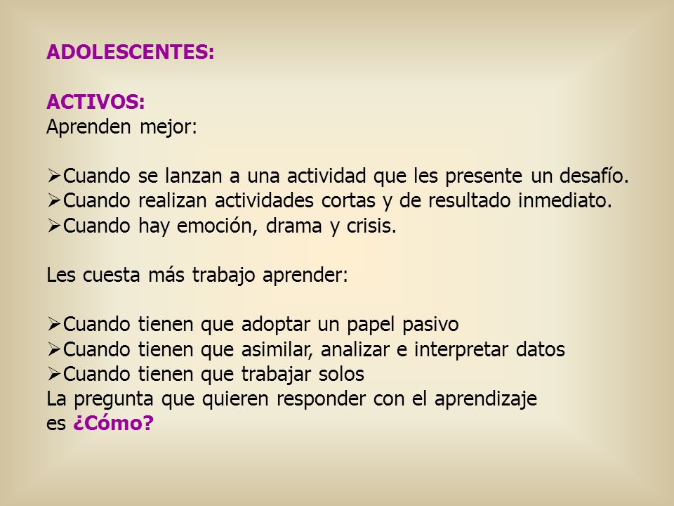 ADOLESCENTES: ACTIVOS: Aprenden mejor: Cuando se lanzan a una actividad que les presente un desafío.