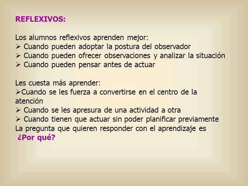REFLEXIVOS: Los alumnos reflexivos aprenden mejor: Cuando pueden adoptar la postura del observador.