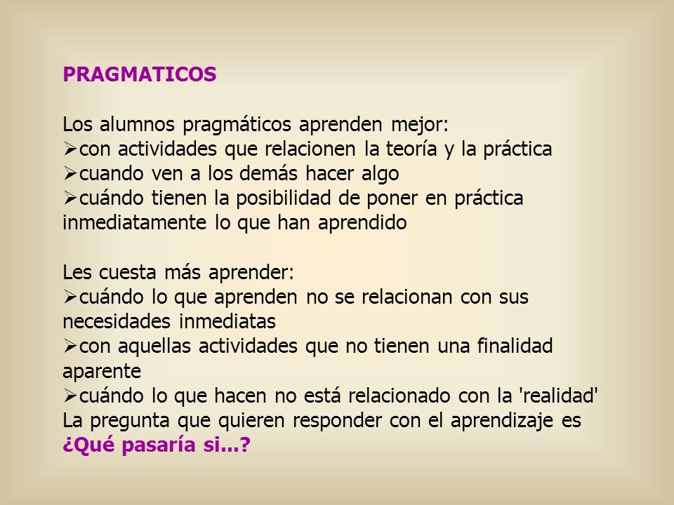 PRAGMATICOS Los alumnos pragmáticos aprenden mejor: con actividades que relacionen la teoría y la práctica.
