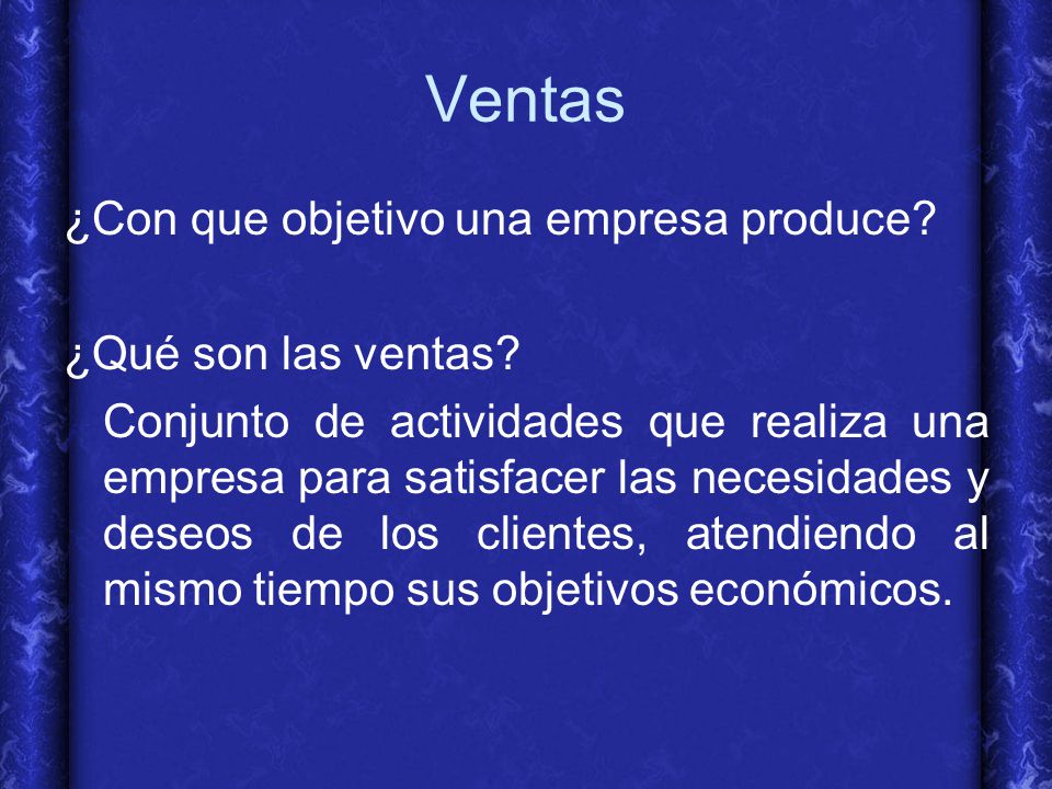 Ventas ¿Con que objetivo una empresa produce ¿Qué son las ventas