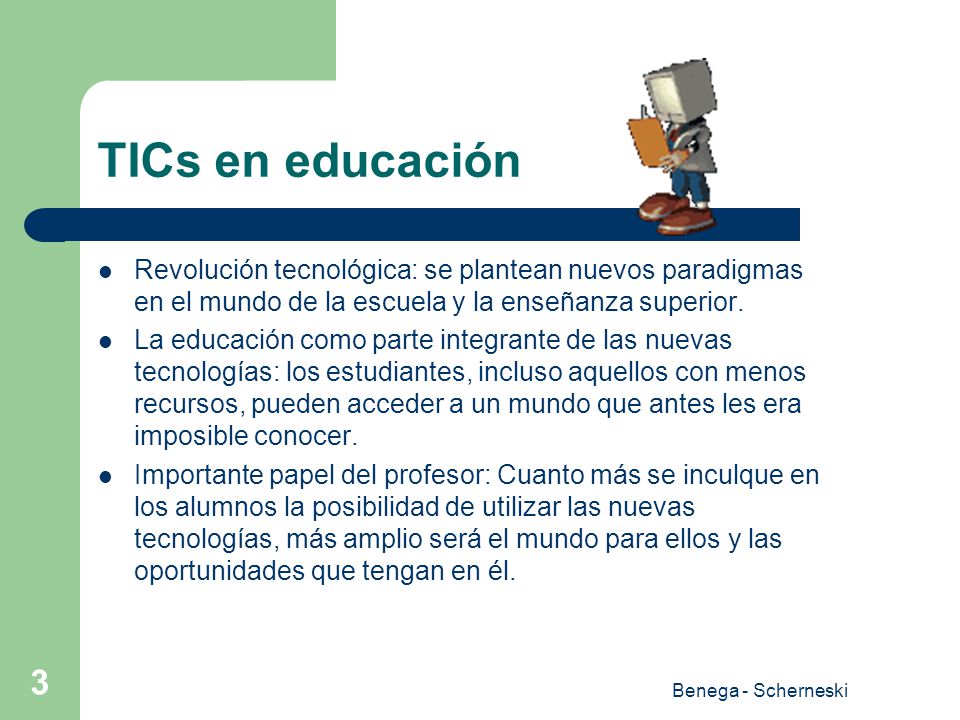 TICs en educación Revolución tecnológica: se plantean nuevos paradigmas en el mundo de la escuela y la enseñanza superior.