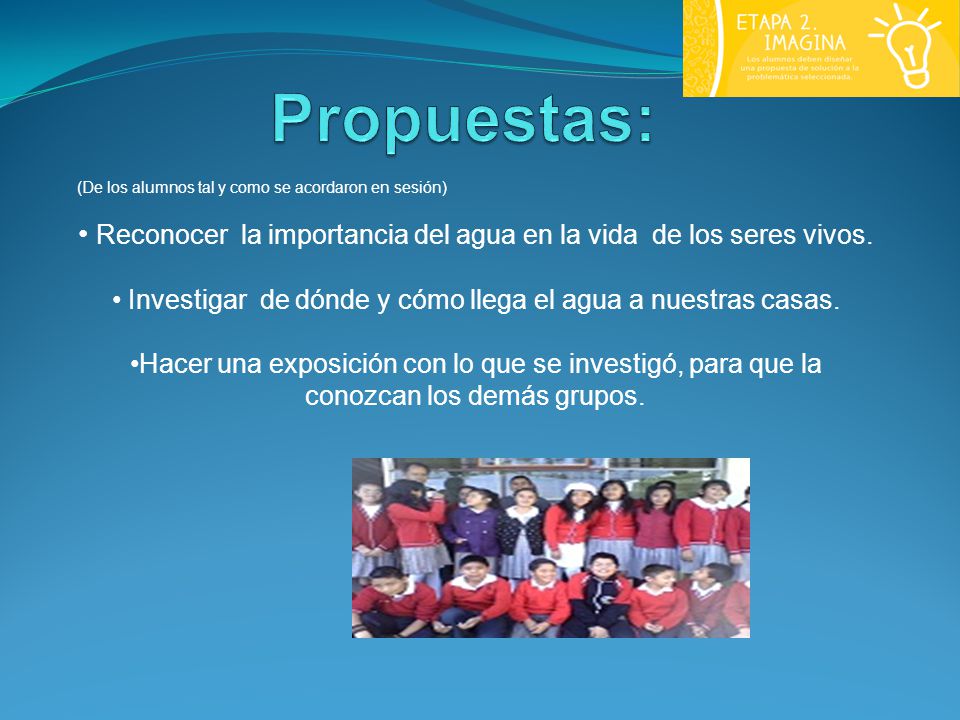 Propuestas: (De los alumnos tal y como se acordaron en sesión) Reconocer la importancia del agua en la vida de los seres vivos.