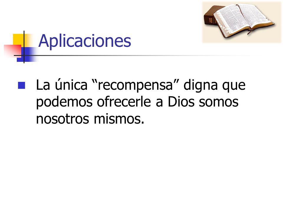Aplicaciones La única recompensa digna que podemos ofrecerle a Dios somos nosotros mismos. 26