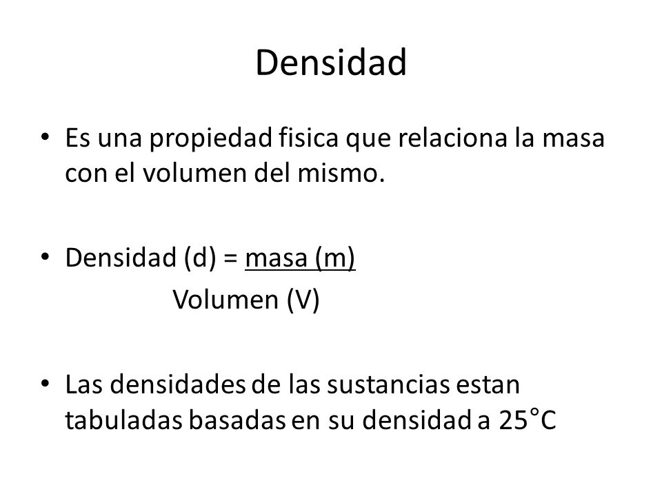 Densidad Es una propiedad fisica que relaciona la masa con el volumen del mismo. Densidad (d) = masa (m)