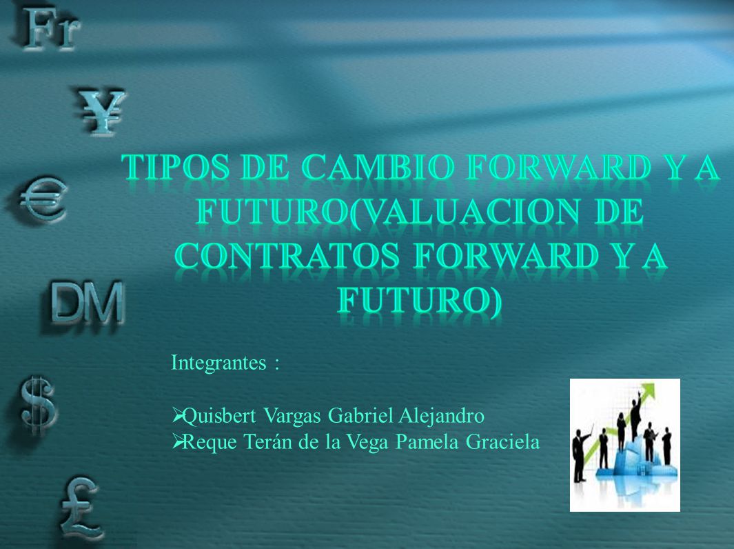 TIPOS DE CAMBIO FORWARD Y A FUTURO(VALUACION DE CONTRATOS FORWARD Y A FUTURO)