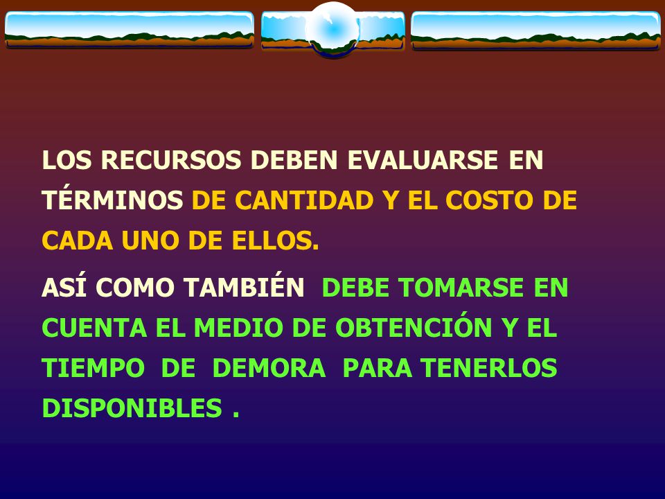 LOS RECURSOS DEBEN EVALUARSE EN TÉRMINOS DE CANTIDAD Y EL COSTO DE CADA UNO DE ELLOS.