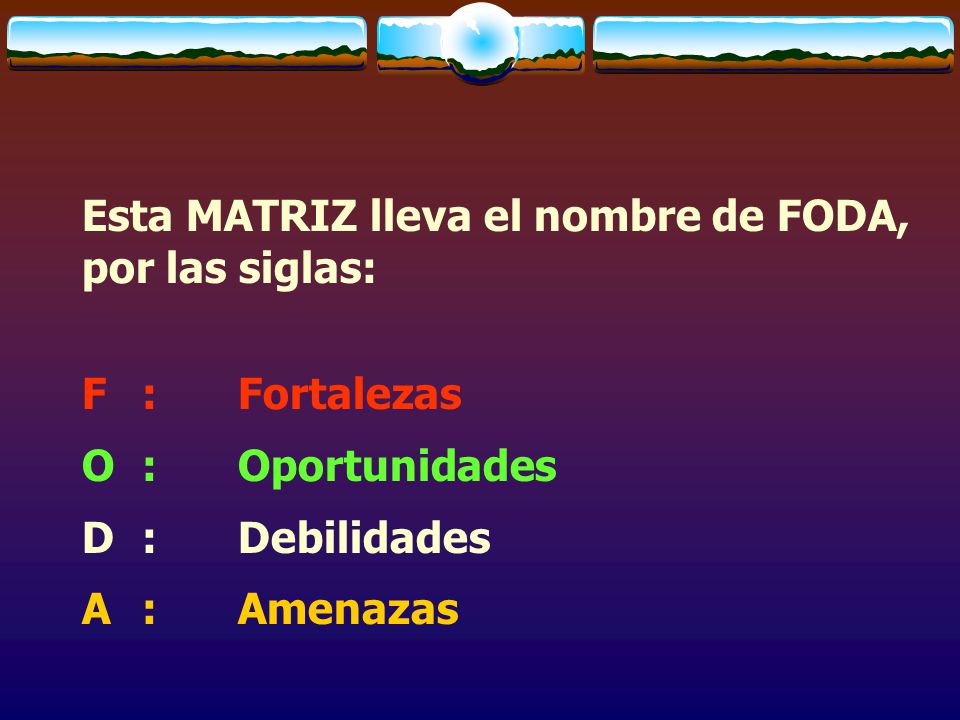 Esta MATRIZ lleva el nombre de FODA, por las siglas: